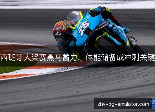 西班牙大奖赛黑马蓄力，体能储备成冲刺关键
